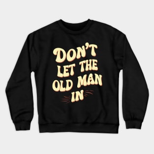 Don't let the old man in Crewneck Sweatshirt